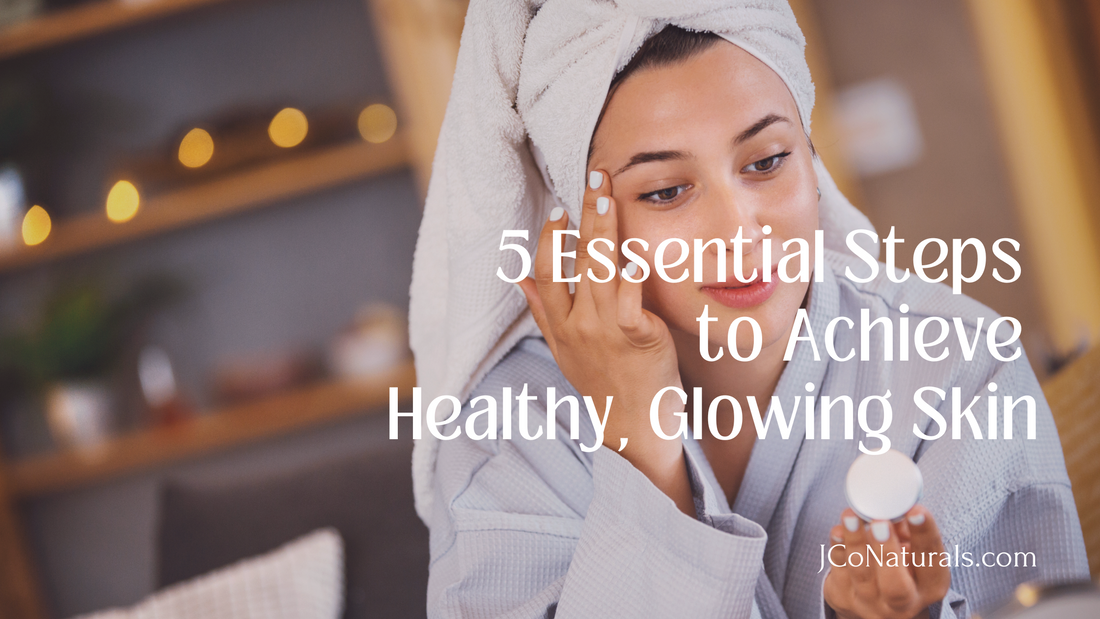 The Ultimate Skincare Routine: 5 Essential Steps for Healthy, Glowing Skin